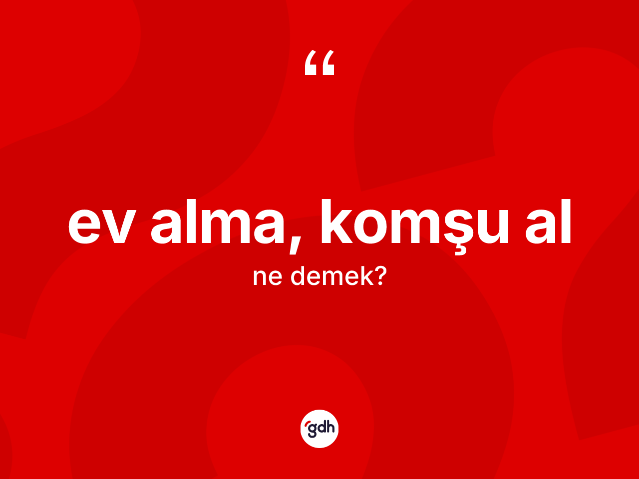 Ev alma, komşu al ifadesinin kısaca anlamı nedir? Ev alma, komşu al ifadesi nerede kullanılır?