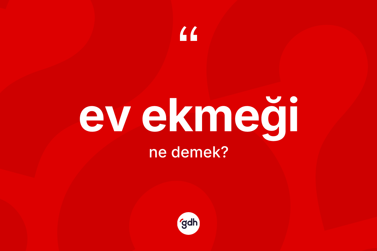 Ev ekmeği kelimesinin sözlükteki tanımı nedir? Ev ekmeğinin kısaca tanımı nedir?