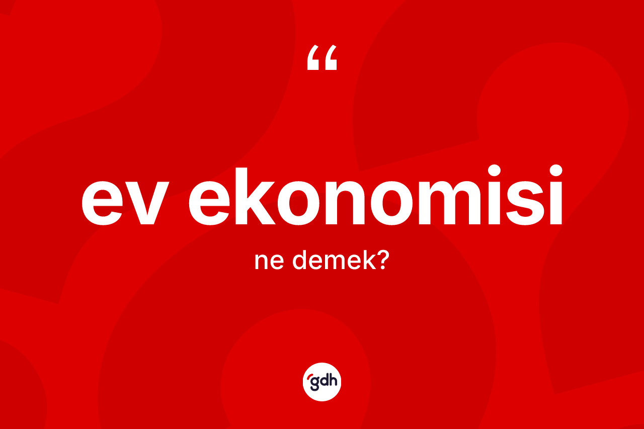 Ev ekonomisi nedir? Ev ekonomisi kelimesinin özellikleri nelerdir?