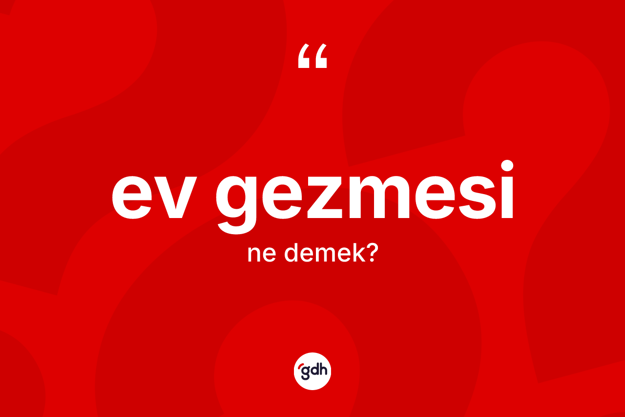 Ev gezmesi kelimesinin tanımı nedir? Ev gezmesinin TDK'ya göre anlamı nedir?