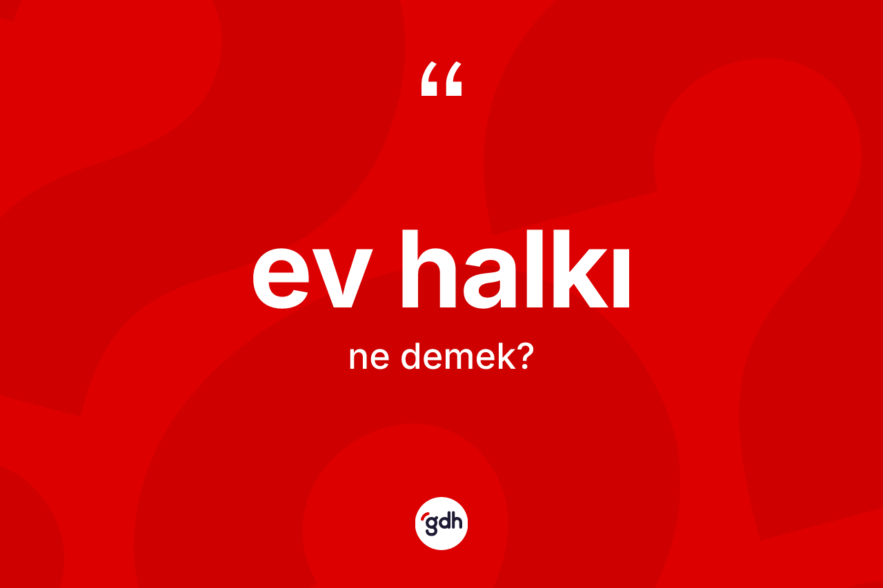 Ev halkı kelimesi ne anlama gelir?