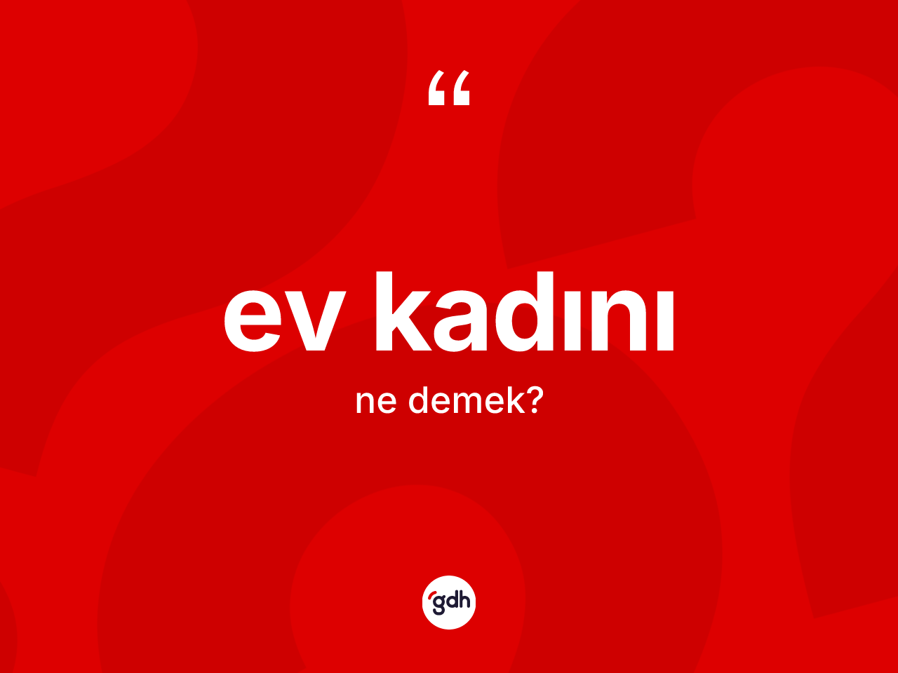 Ev kadını kelimesi nedir? Ev kadını kelimesinin kaç farklı anlamı var?