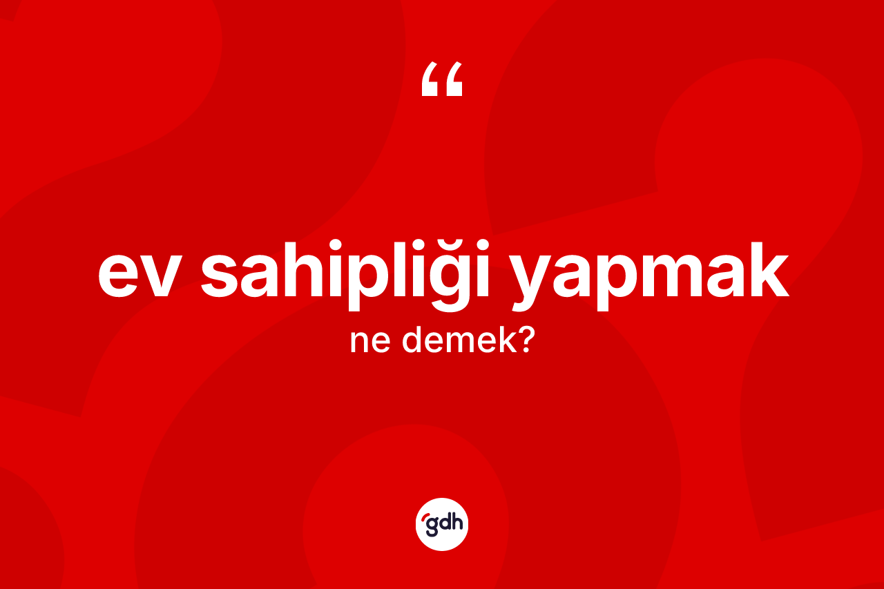 Ev sahipliği yapmak ifadesinin sözlükteki anlamı nedir? Ev sahipliği yapmak ifadesinin TDK'ya göre açıklaması nedir?