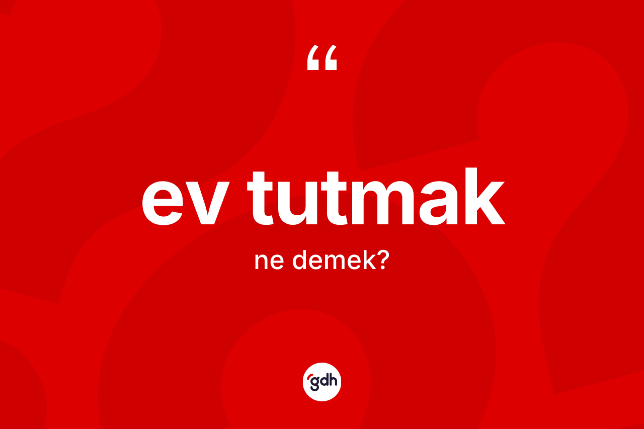 Ev tutmak nedir?