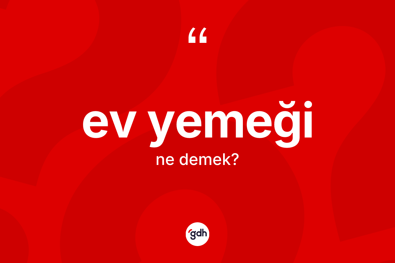 Ev yemeği kelimesinin sözlükteki tanımı nedir? Ev yemeğinin sözlükteki anlamı nedir?