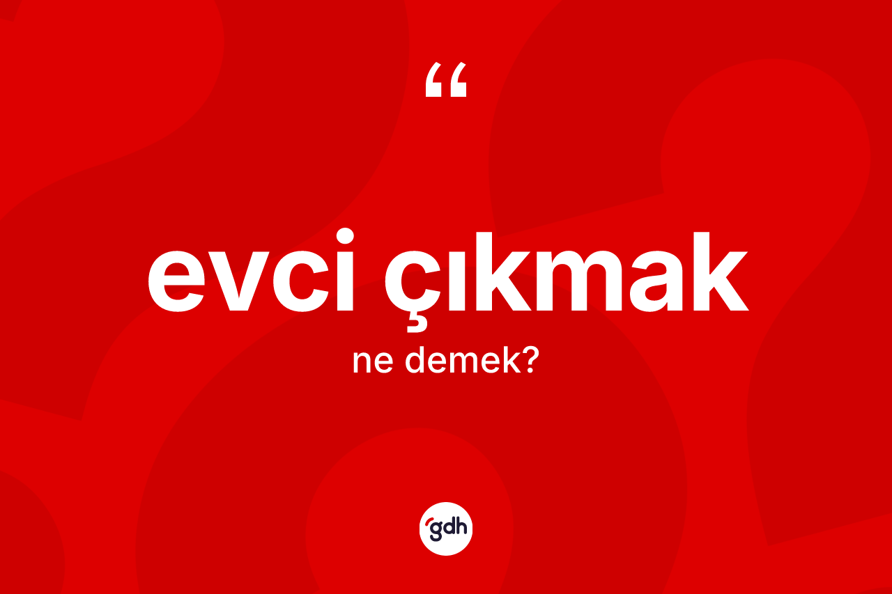 Evci çıkmak ifadesinin kısaca tanımı nedir?