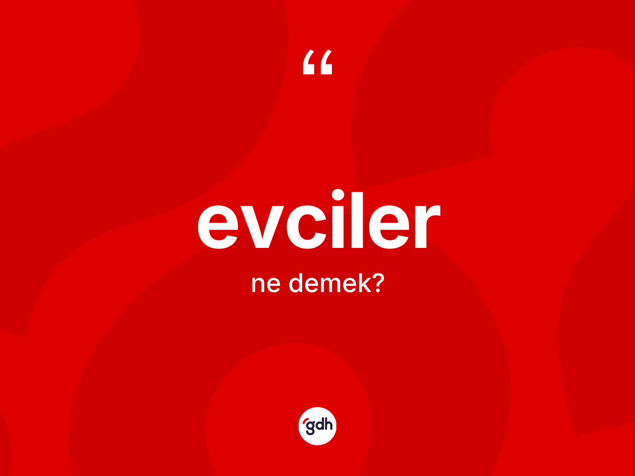 Evciler kelimesinin anlamı nedir? Evciler'in sözlükteki anlamı nedir?