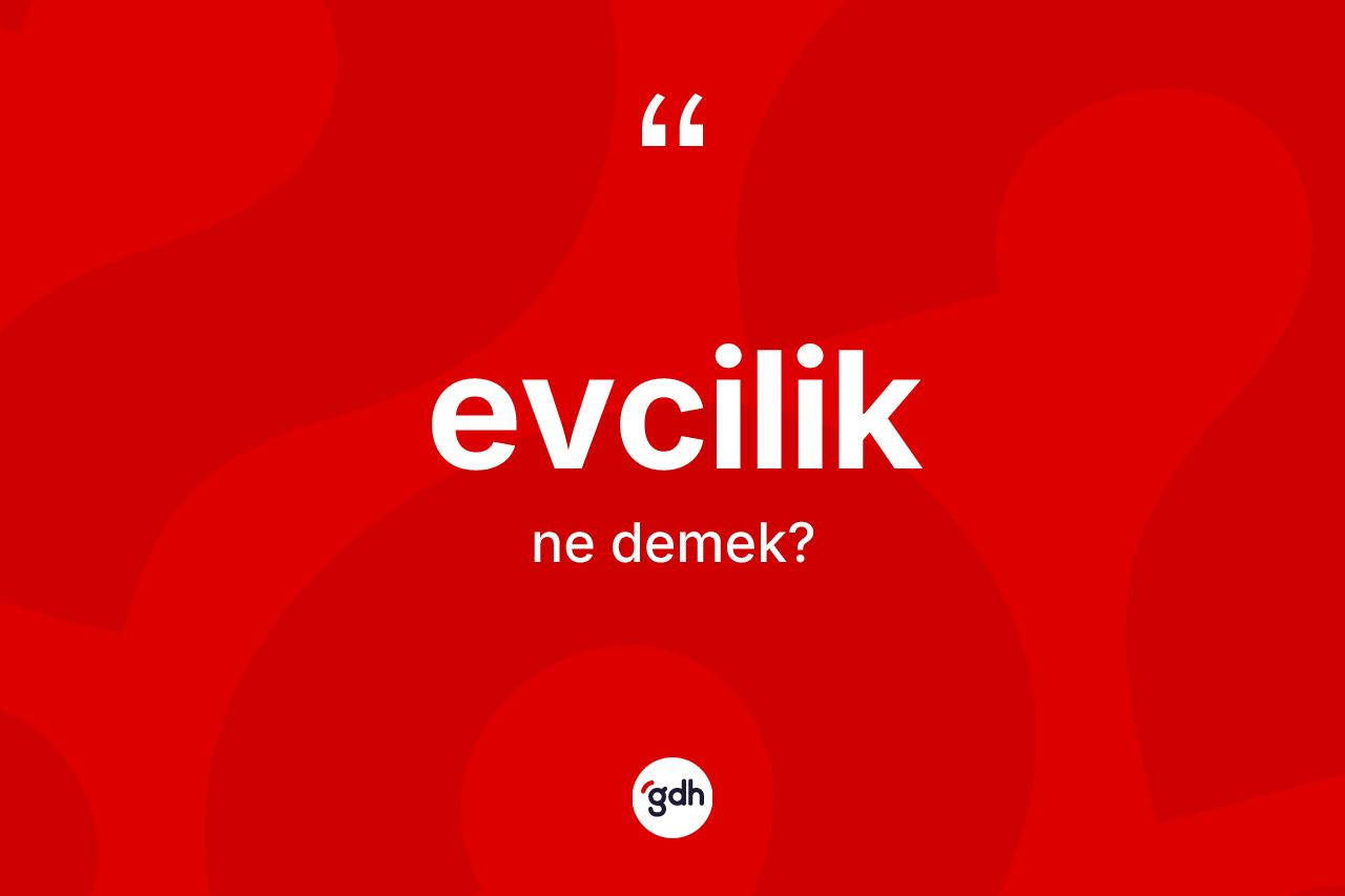 Evcilik ne demek? Evciliğin kısaca tanımı nedir?