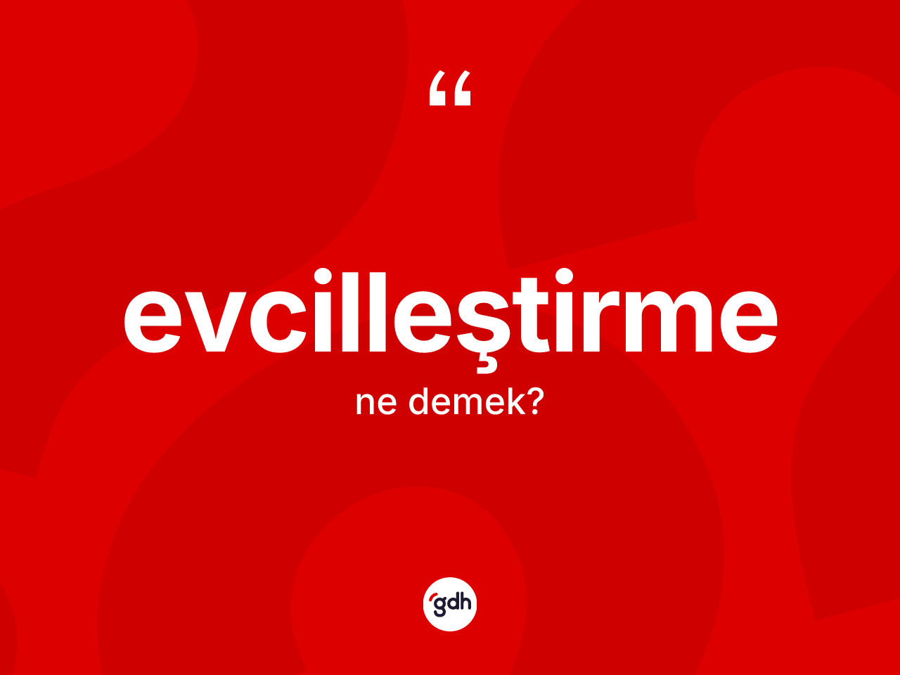 Evcilleştirme kelimesinin anlamı nedir? Evcilleştirmenin halk arasındaki kullanımı nasıldır?