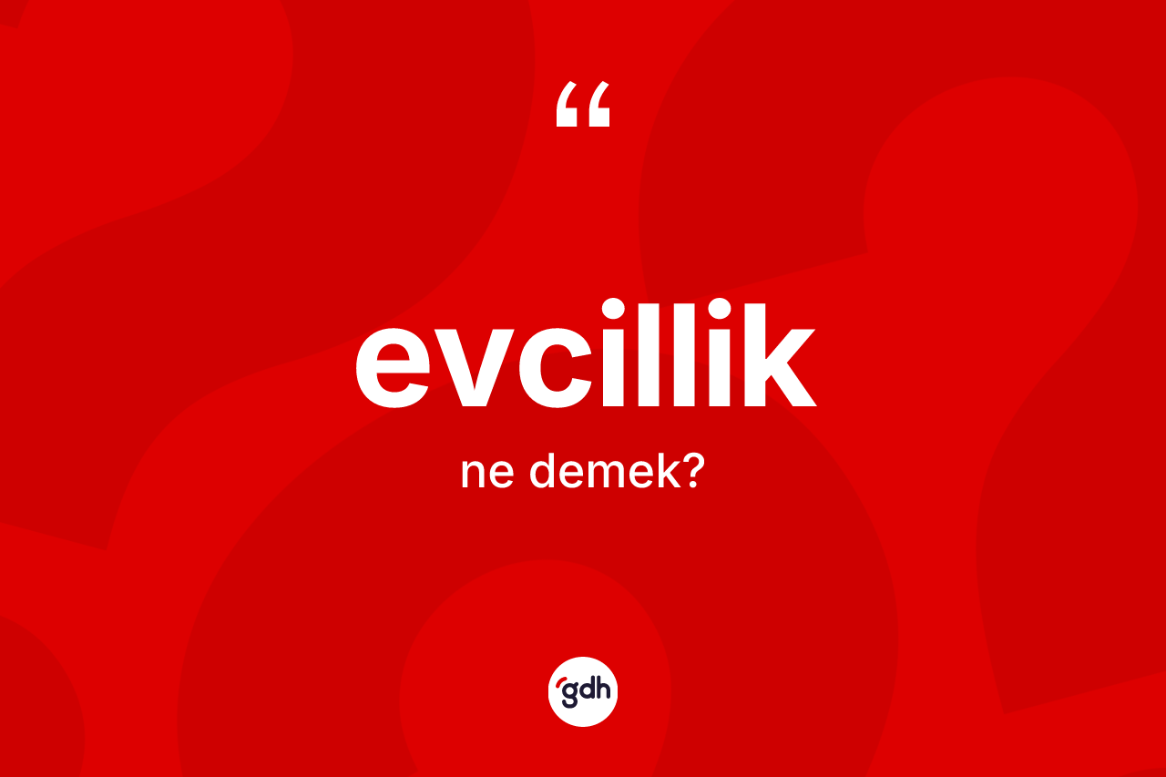 Evcillik kelimesi ne demek? Evcilliğin sözlükteki anlamı nedir?