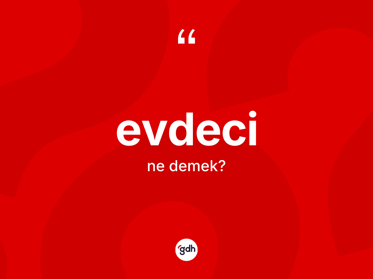 Evdeci kelimesi ne anlama gelir? Evdecinin TDK'ya göre anlamı nedir?
