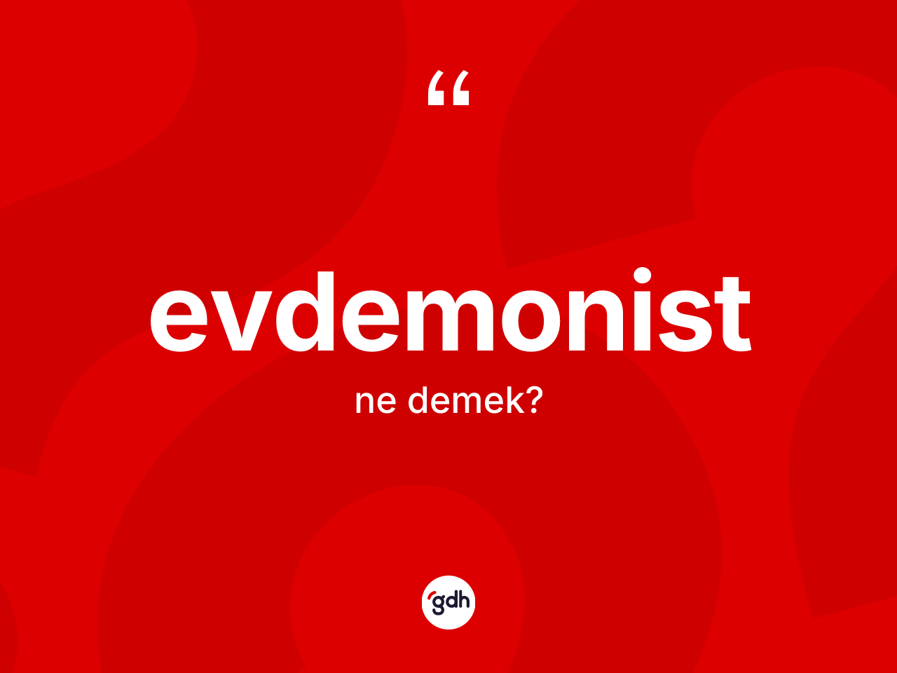 Evdemonist ne demek? Evdemonistin TDK'ya göre anlamı nedir?