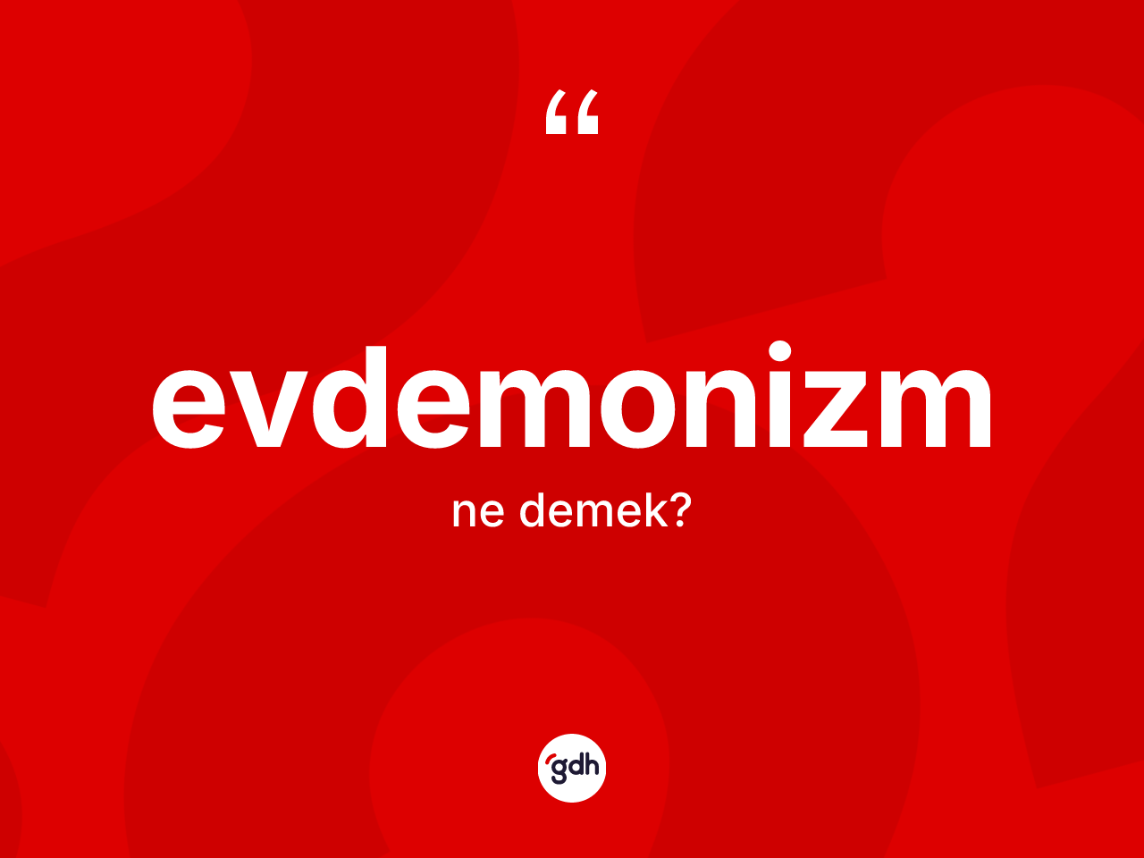 Evdemonizm ne anlama gelir? Evdemonizmin TDK'ya göre anlamı nedir?