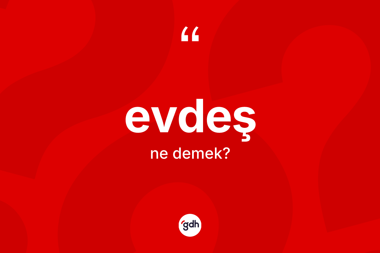 Evdeş kelimesinin anlamı nedir? Evdeşin TDK'ya göre anlamı nedir?