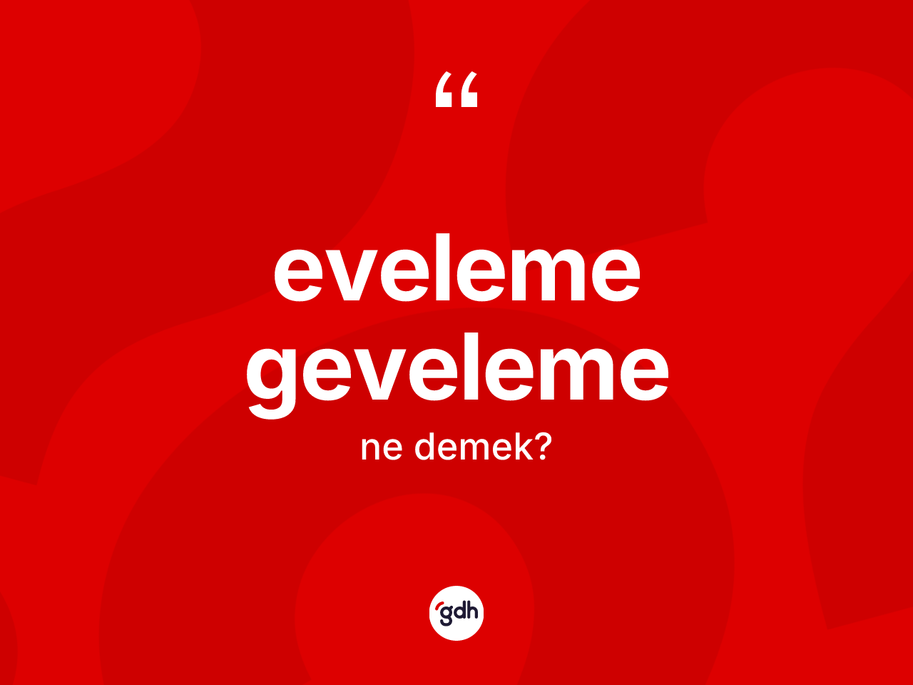 Eveleme geveleme kelimesinin tanımı nedir? Eveleme geveleme kelimesinin özellikleri nelerdir?