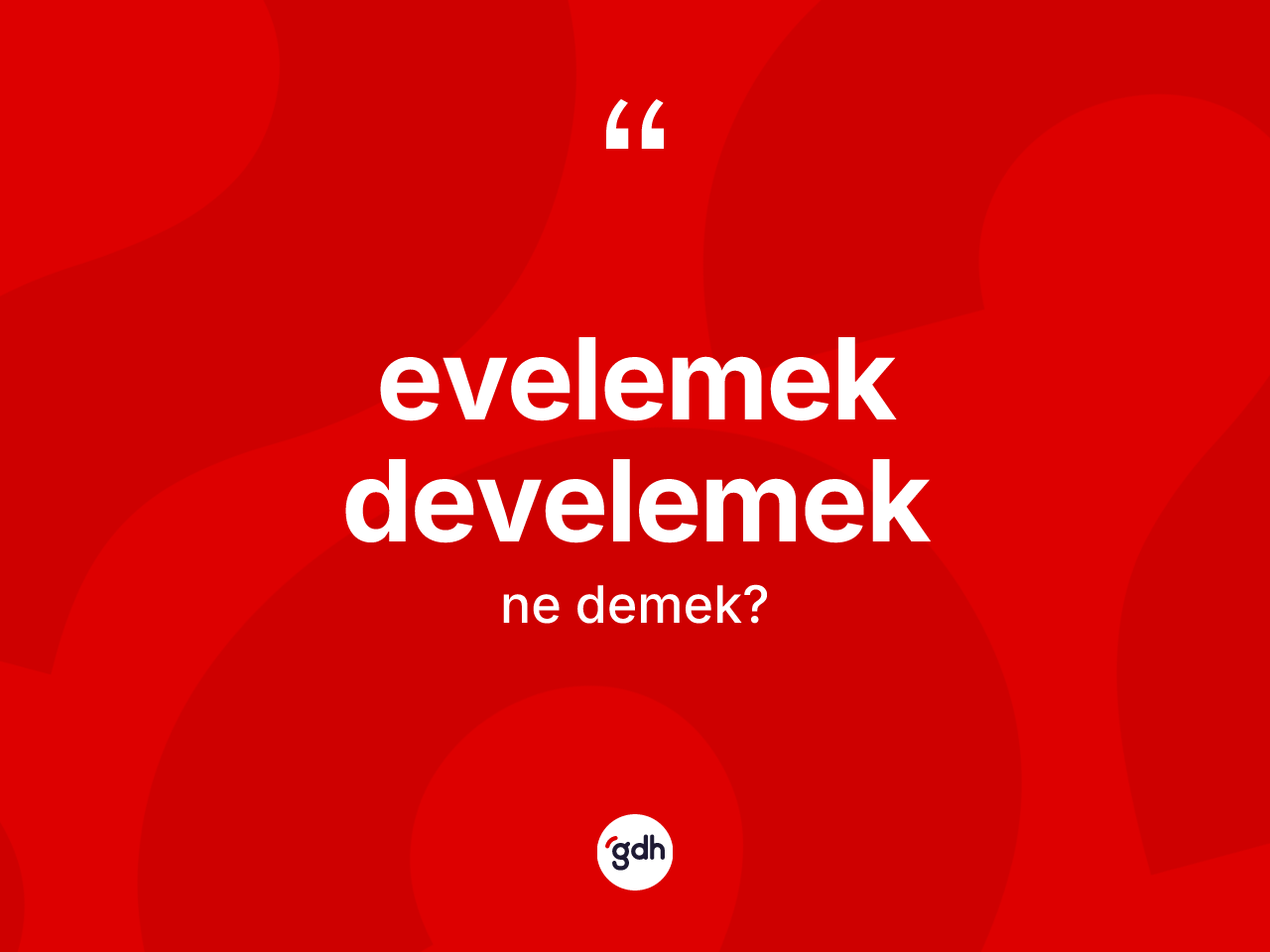 Evelemek develemek ne demek? Evelemek develemek kelimesinin özellikleri nelerdir?