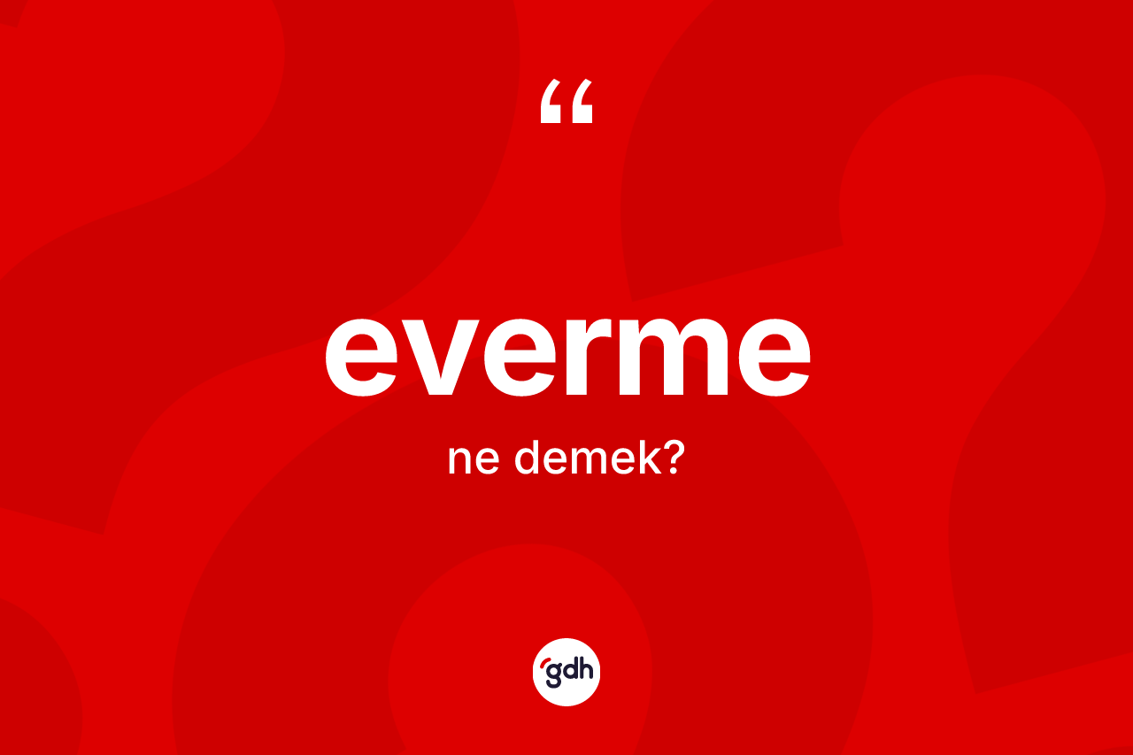 Everme kelimesi ne demek? Evermenin kısaca tanımı nedir?