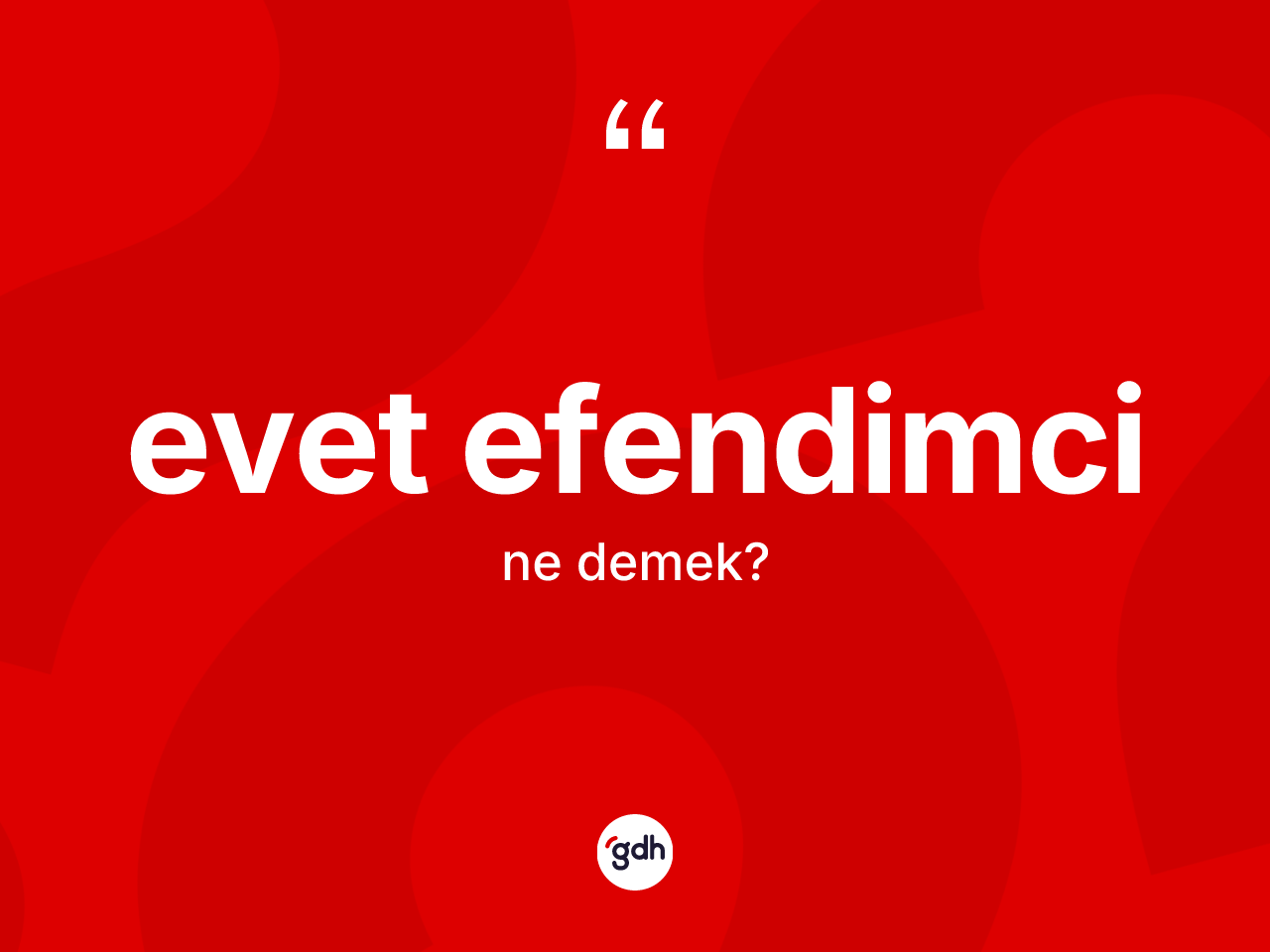 Evet efendimci kelimesinin sözlükteki tanımı nedir? Evet efendimci kelimesinin TDK anlamı nedir?