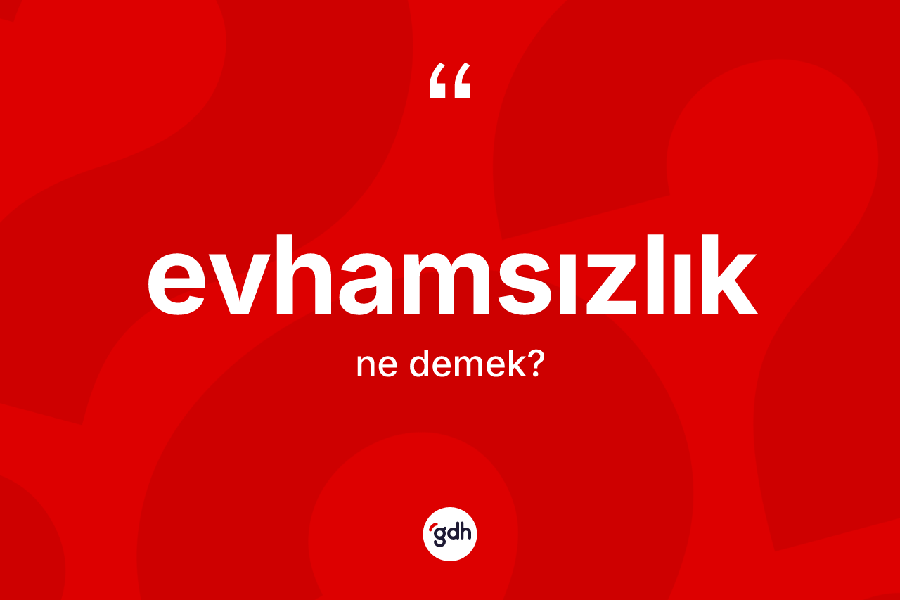 Evhamsızlık ne demek? Evhamsızlık kelimesinin özellikleri nelerdir?
