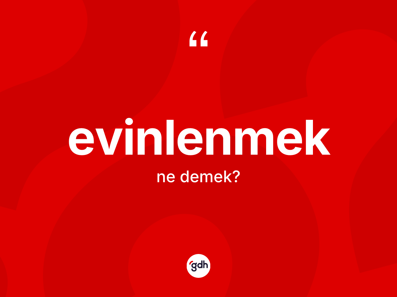 Evinlenmek kelimesinin anlamı nedir? Evinlenmeğin kısaca tanımı nedir?