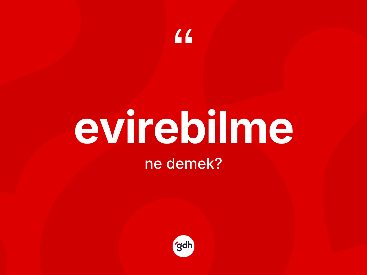 Evirebilme ne demek? Evirebilme kelimesinin TDK anlamı nedir?