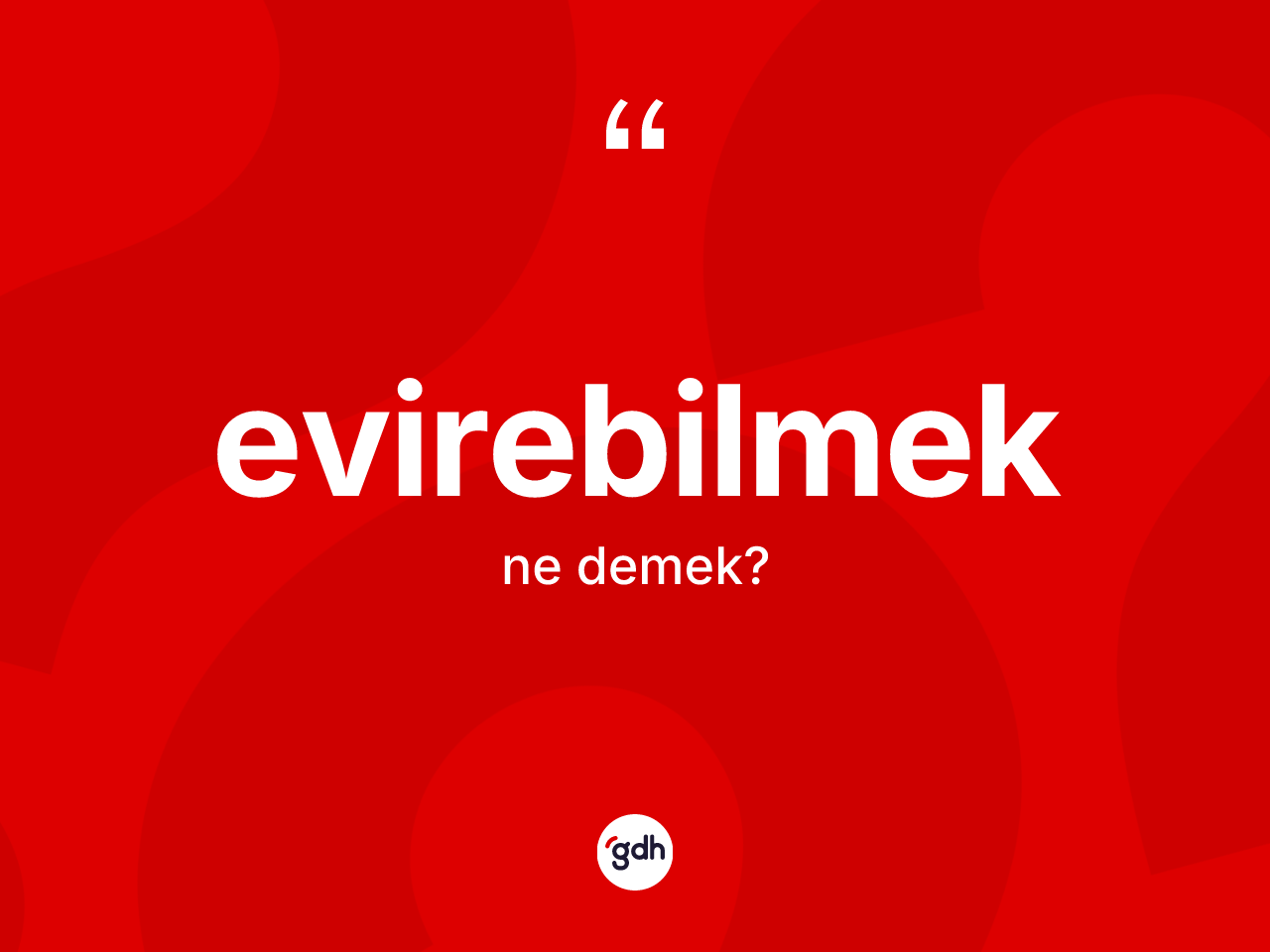 Evirebilmek kelimesi ne demek? Evirebilmeğin sözlükteki anlamı nedir?