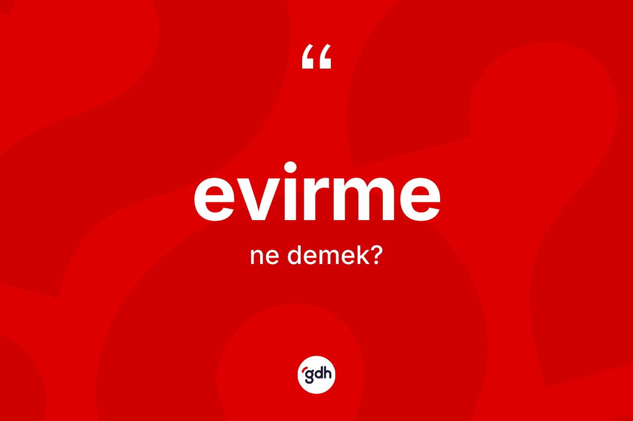 Evirme kelimesi ne anlama gelir?