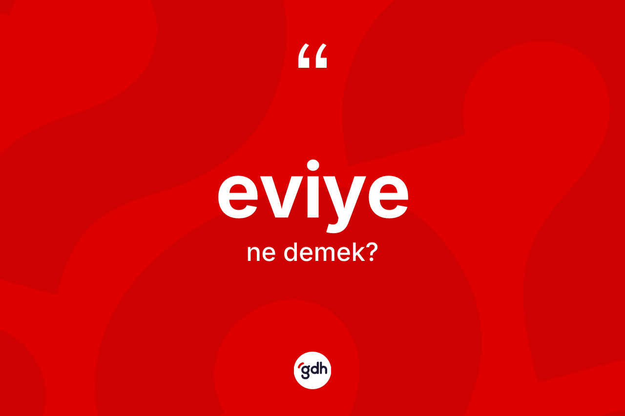 Eviye kelimesi ne demek? Eviyenin halk arasındaki kullanımı nasıldır?