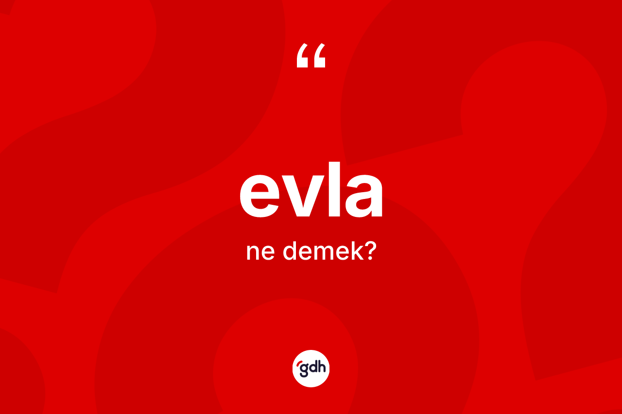 Evla ne anlama gelir? Evlanın TDK'ya göre anlamı nedir?