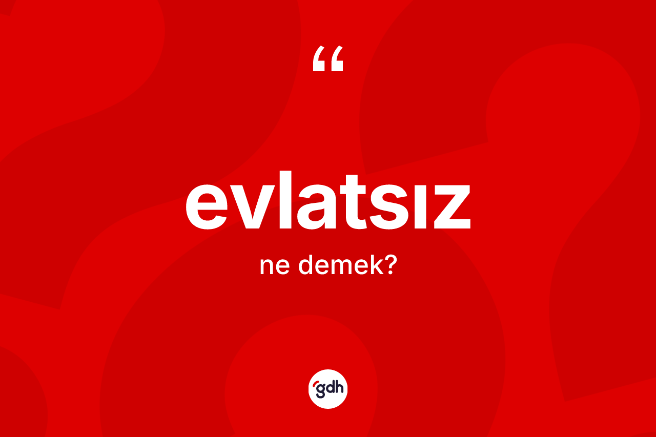 Evlatsız kelimesinin tanımı nedir? Evlatsızın sözlükteki anlamı nedir?