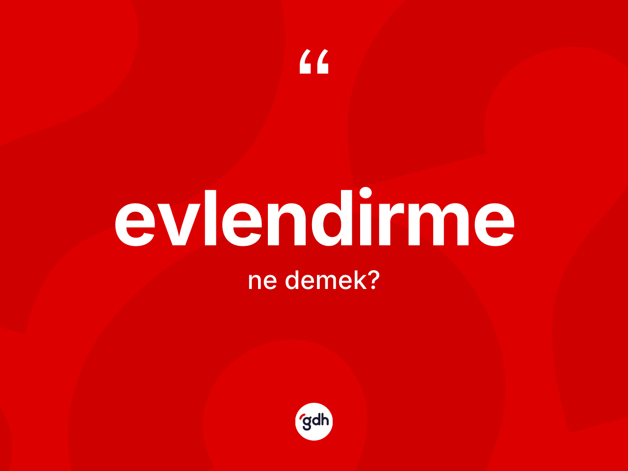 Evlendirme kelimesi ne anlama gelir? Evlendirmenin TDK'ya göre anlamı nedir?