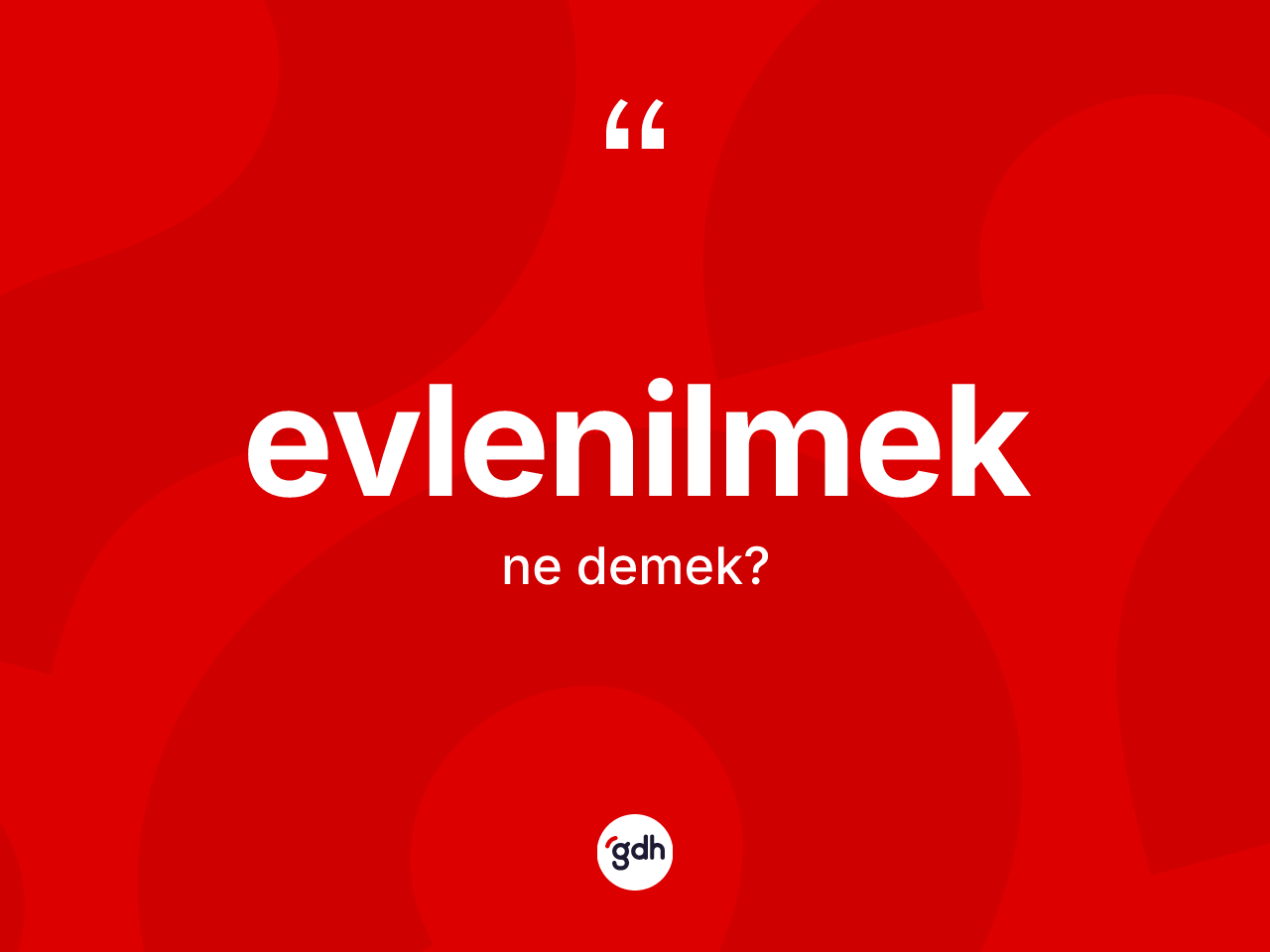 Evlenilmek kelimesinin tanımı nedir? Evlenilmeğin TDK'ya göre anlamı nedir?