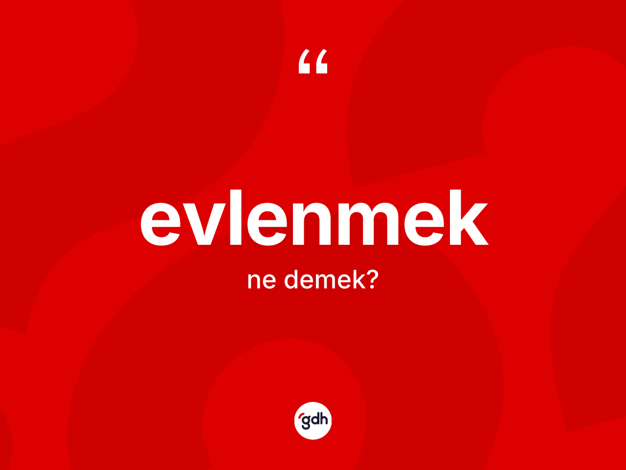 Evlenmek kelimesi ne anlama gelir? Evlenmeğin TDK'ya göre anlamı nedir?