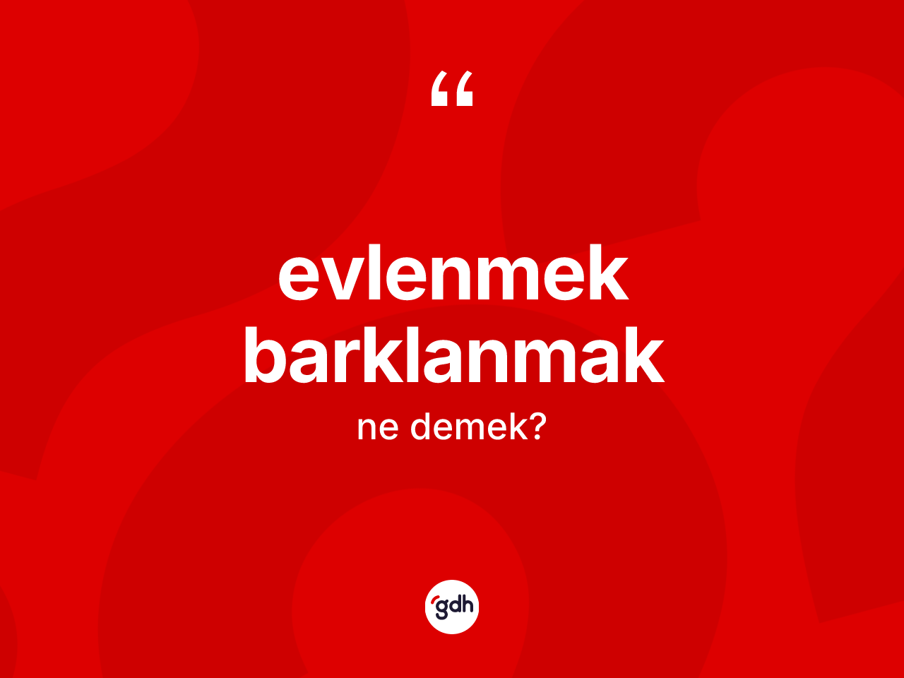 Evlenmek barklanmak sözü ne anlama gelir? Evlenmek barklanmak sözünün TDK tanımı nedir?
