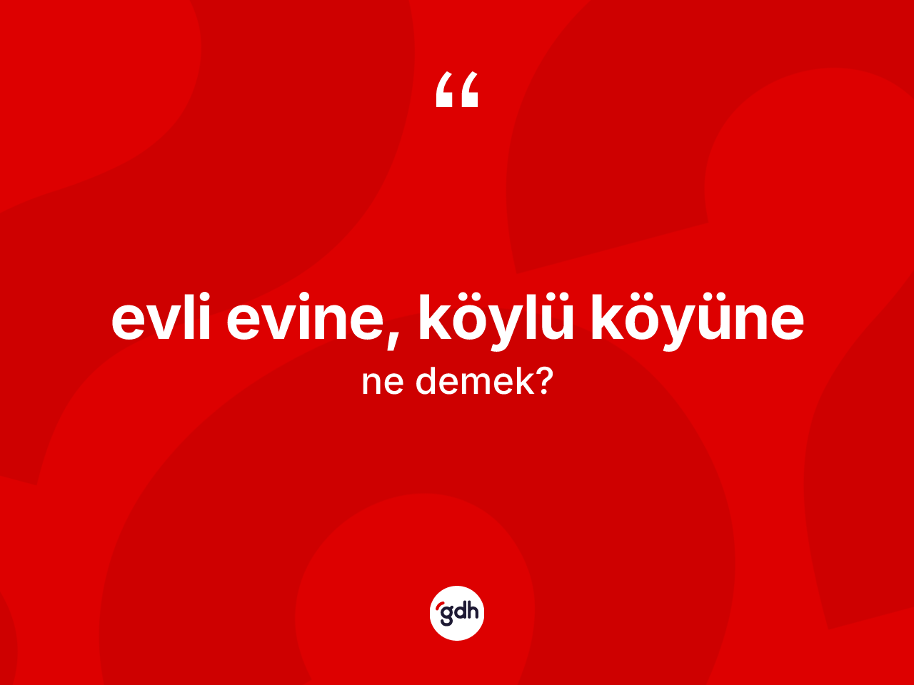 Evli evine, köylü köyüne ifadesinin anlamı nedir? Evli evine, köylü köyüne ifadesi nerede kullanılır?