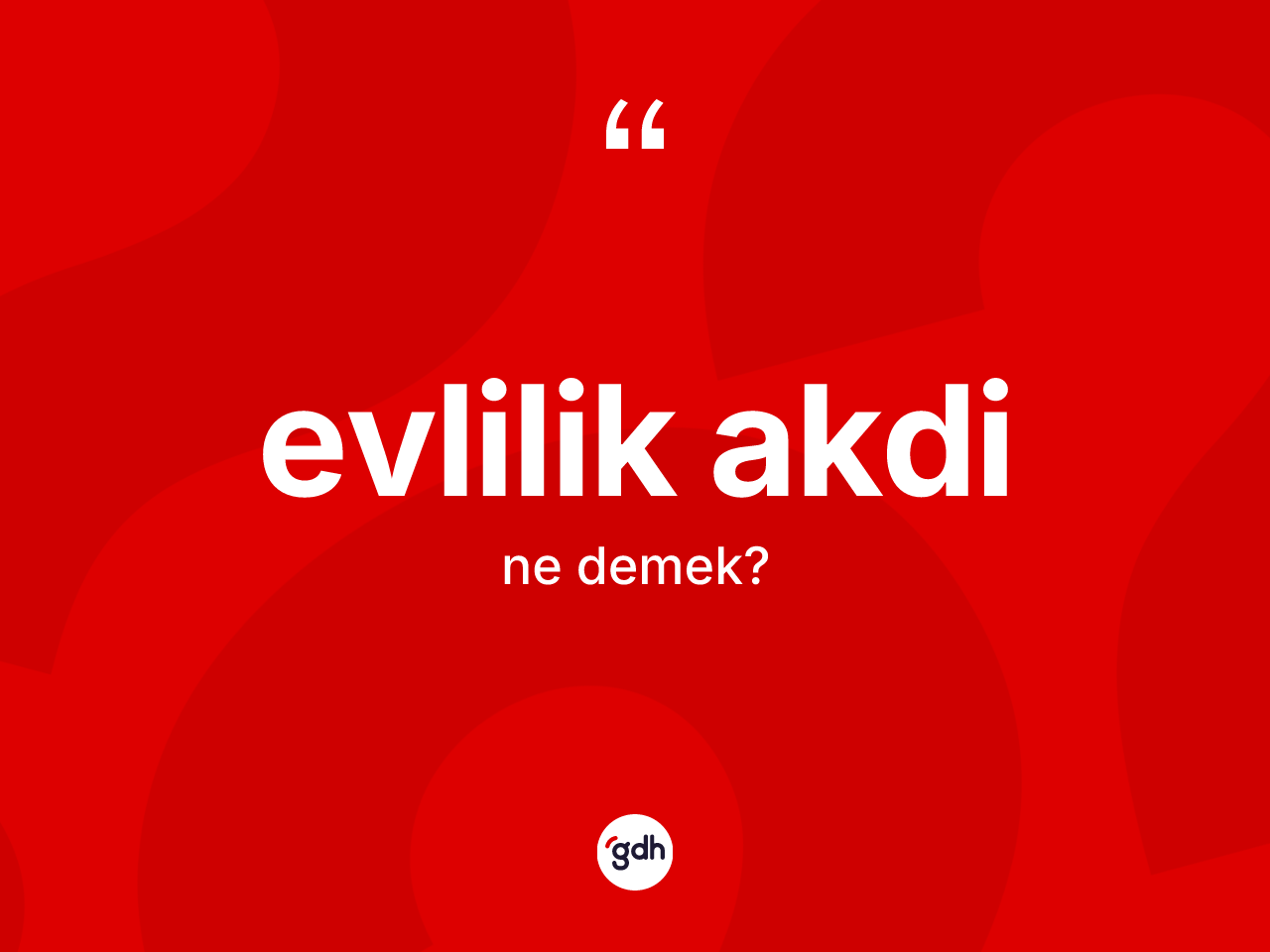 Evlilik akdi kelimesi ne anlama gelir? Evlilik akdinin kısaca tanımı nedir?