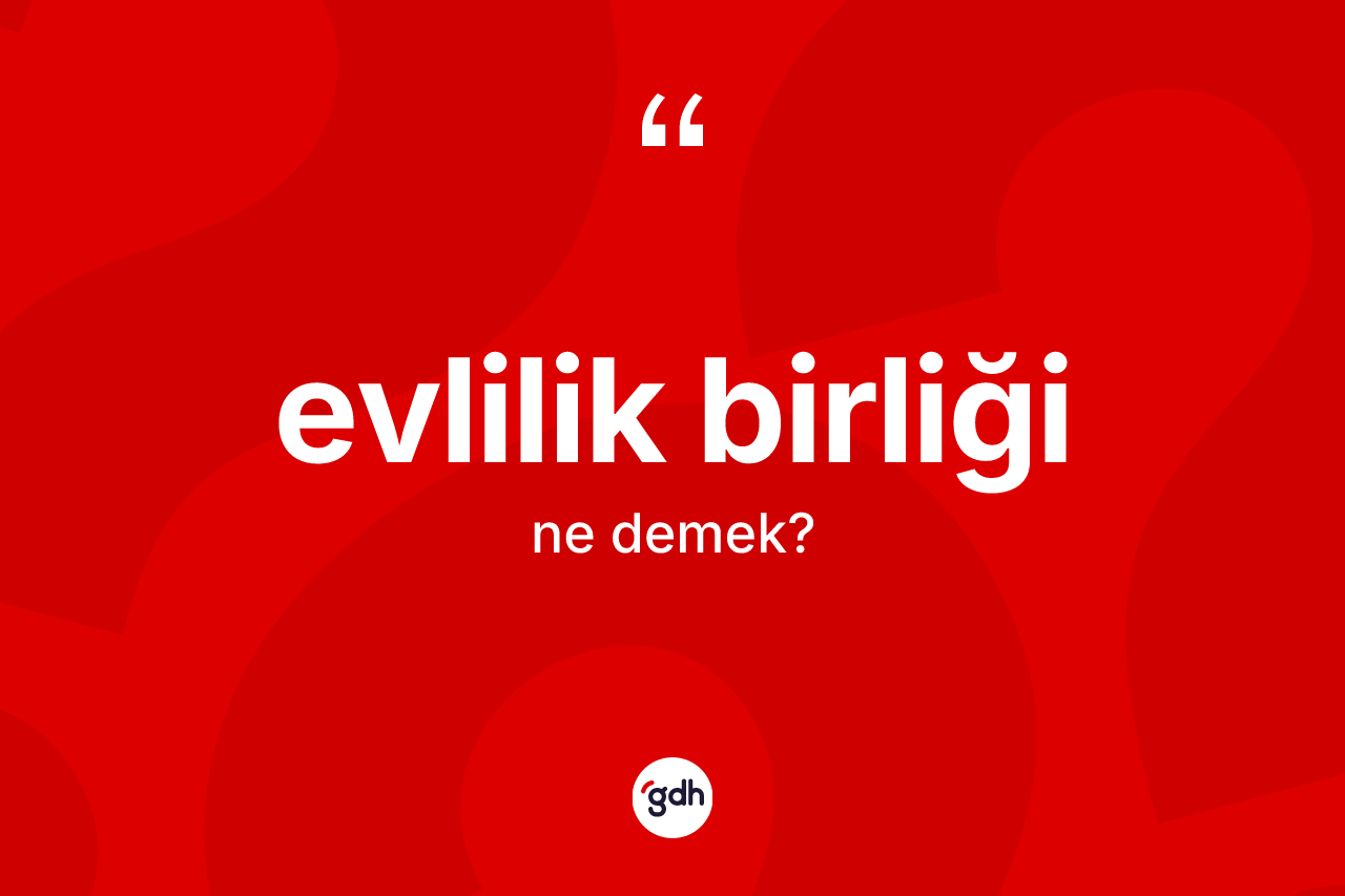 Evlilik birliği kelimesi ne anlama gelir? Evlilik birliği kelimesinin özellikleri nelerdir?
