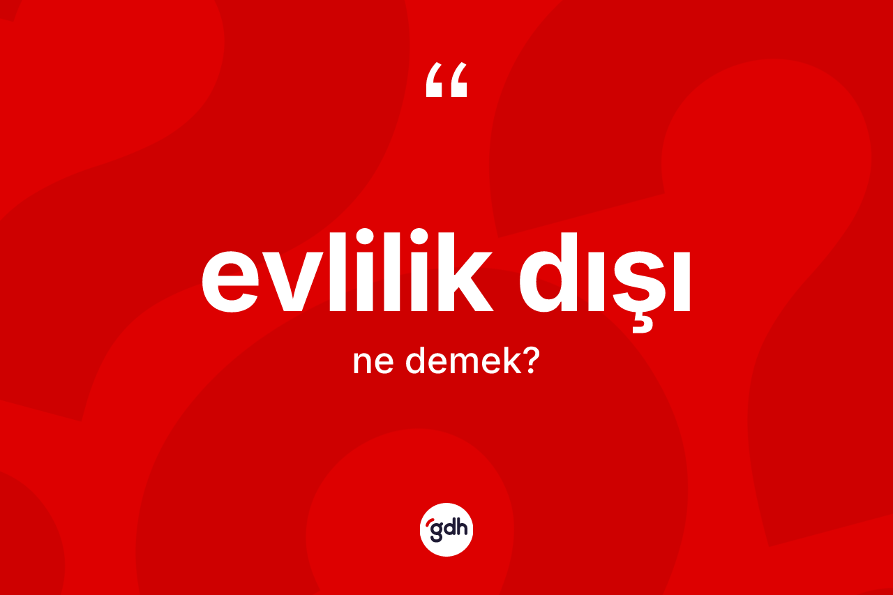 Evlilik dışı kelimesinin tanımı nedir? Evlilik dışı kelimesinin TDK'ya göre açıklaması nedir?