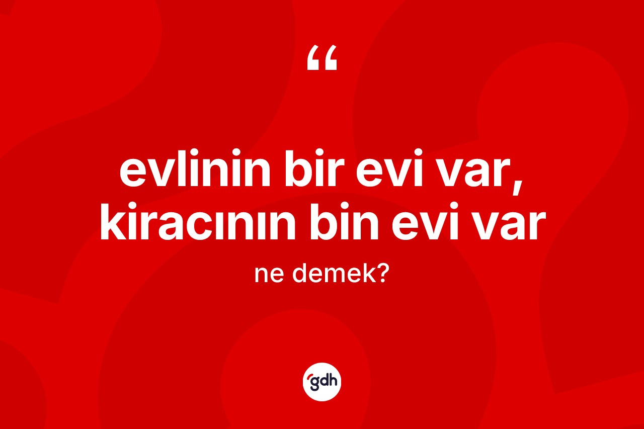 Evlinin bir evi var, kiracının bin evi var ifadesinin tanımı nedir?