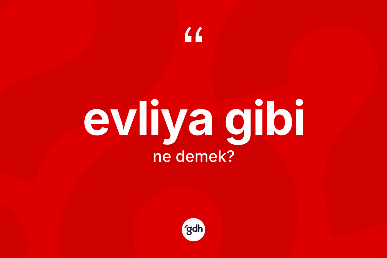 Evliya gibi ne demektir? Evliya gibi sözünün TDK açıklaması nedir?