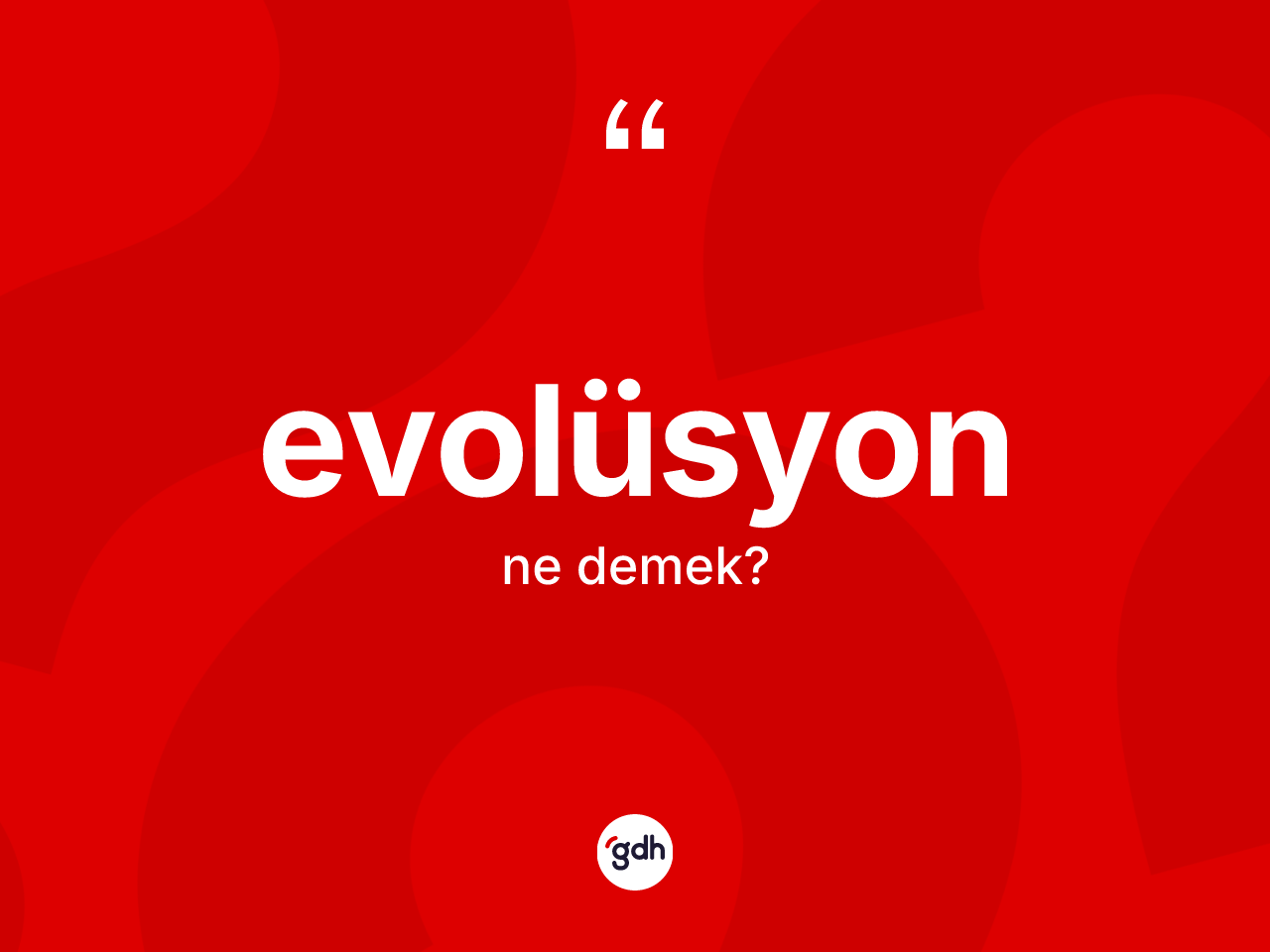 Evolüsyon kelimesinin sözlükteki tanımı nedir? Evolüsyonun halk arasındaki kullanımı nasıldır?