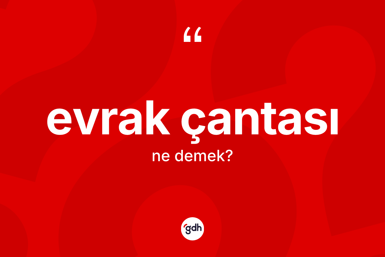 Evrak çantası nedir? Evrak çantasının TDK'ya göre anlamı nedir?