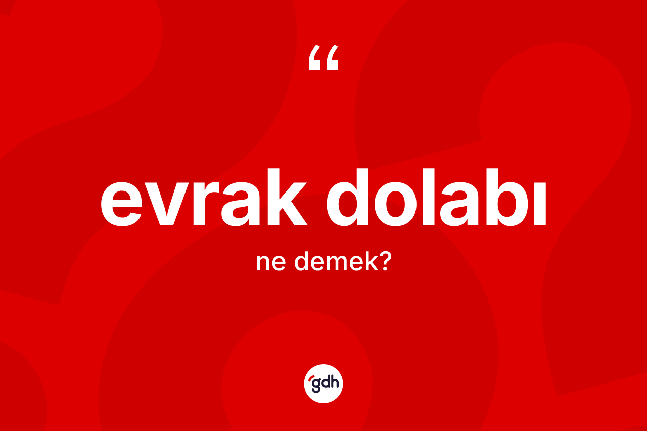 Evrak dolabı kelimesinin anlamı nedir? Evrak dolabının TDK'ya göre anlamı nedir?