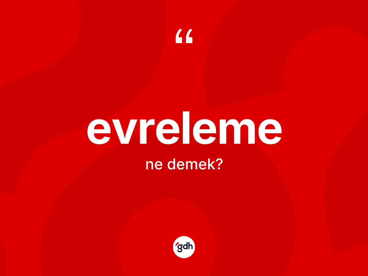 Evreleme kelimesi ne anlama gelir? Evrelemenin halk arasındaki kullanımı nasıldır?