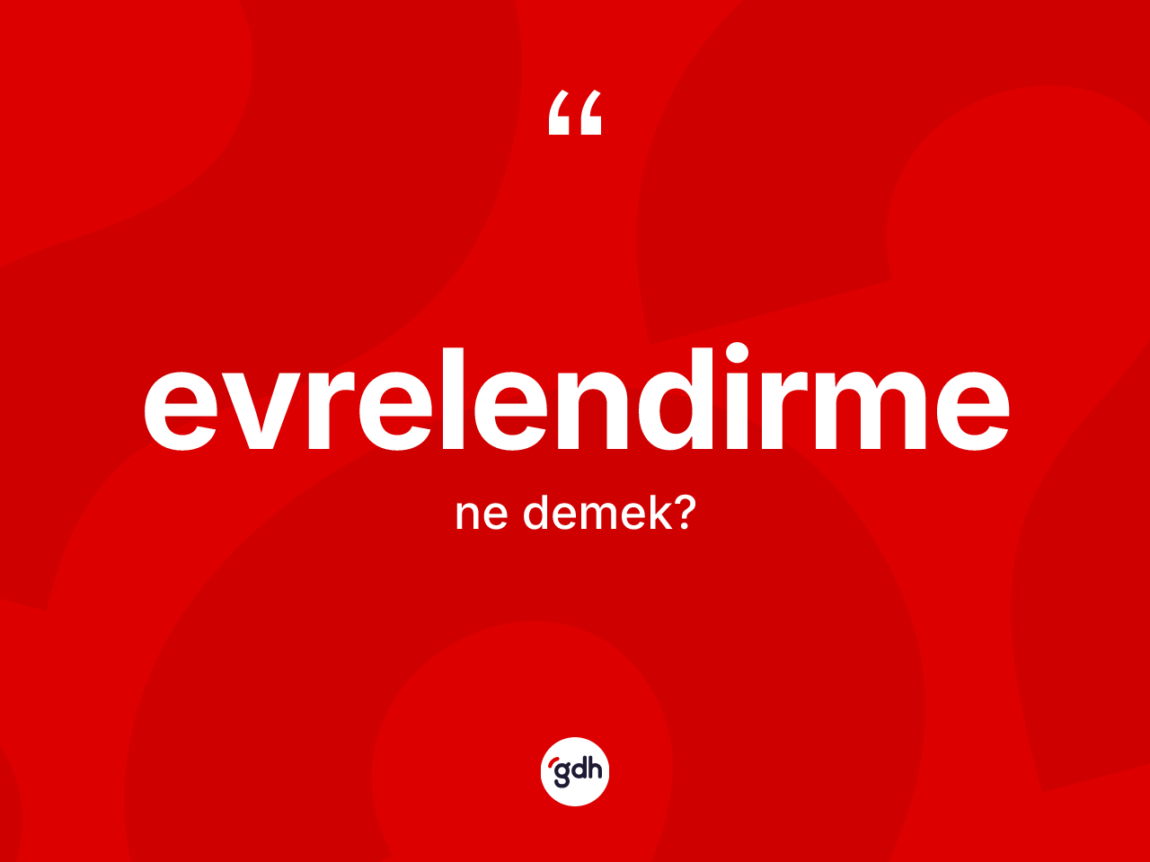 Evrelendirme ne anlama gelir? Evrelendirme kelimesinin kaç farklı anlamı var?
