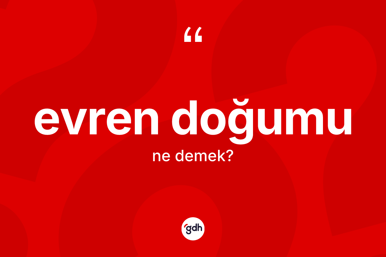 Evren doğumu nedir? Evren doğumunun sözlükteki anlamı nedir?