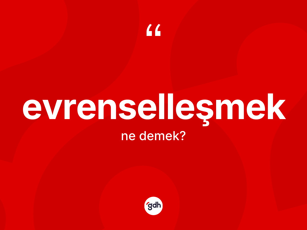 Evrenselleşmek kelimesinin sözlükteki tanımı nedir? Evrenselleşmeğin TDK'ya göre anlamı nedir?