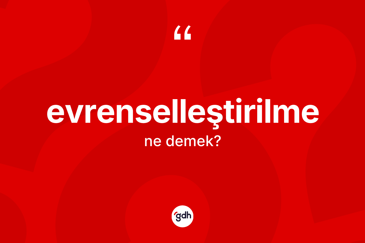 Evrenselleştirilme kelimesi ne anlama gelir?
