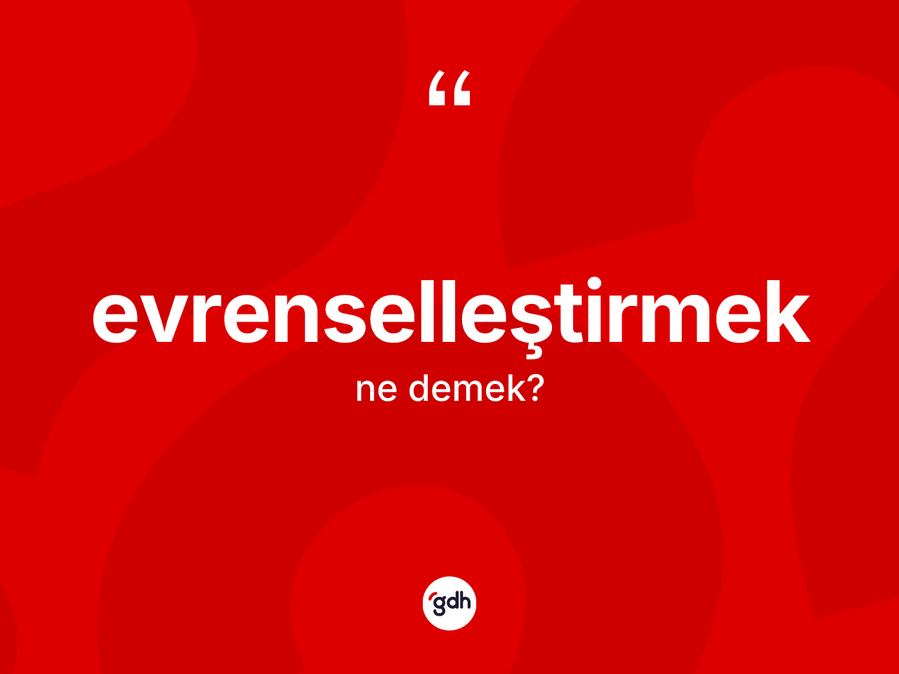 Evrenselleştirmek nedir? Evrenselleştirmeğin halk arasındaki kullanımı nasıldır?