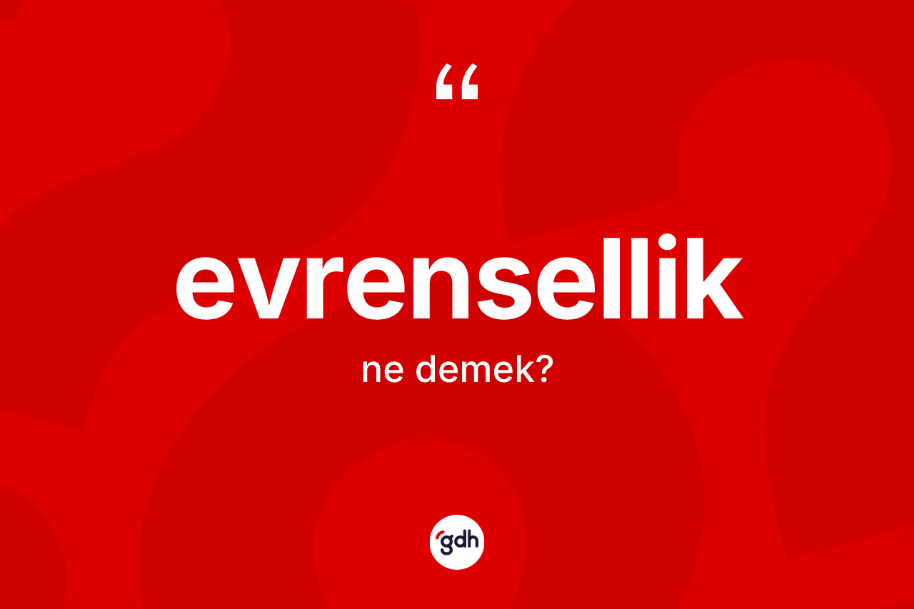 Evrensellik kelimesinin sözlükteki tanımı nedir? Evrensellik kelimesinin TDK'ya göre açıklaması nedir?
